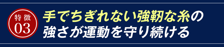 手でちぎれない強靭な糸の強さが運動を守り続ける